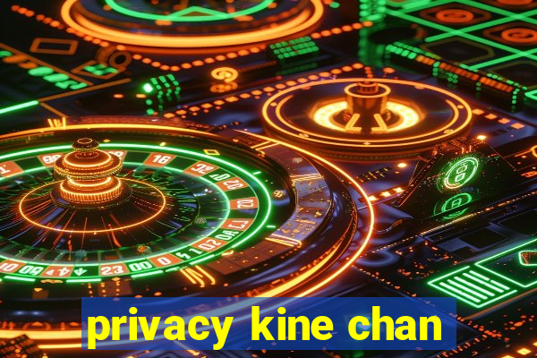 privacy kine chan